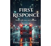 FIRST RESPONSE Some calls you can't unhear (THE FIRST RESPONSE SERIES A crime series by Emma Camilliea Watson)