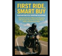First Ride, Smart Buy: Your Motorcycle Shopping Blueprint: Unlock the Secrets of Motorcycle Shopping with 12 Expert Tips for Stress-Free Buying, Safety, and Long-Term Value