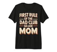 First Rule of The Dad Club: Go Ask Mom Camiseta Premium