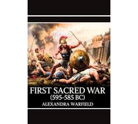 First Sacred War: (595-585 BC): 11 (Ancient Wars: The Dawn of Civilization's Greatest Conflicts)