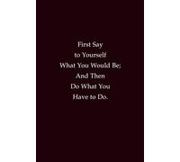 First Say To Yourself What You Would Be; And Then Do What You Have To Do: Motivational Writing Notebook for Self-Discipline, Study Notes, and Professional Goals