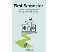 First Semester: A College Freshman’s Guide to Thriving, Not Just Surviving: 2 (The Student Life Series)
