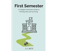 First Semester: A College Freshman’s Guide to Thriving, Not Just Surviving (The Student Life Series)