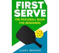 First Serve: The Pickleball Book for Beginners: Master the rules & fundamentals, develop court awareness, build a winning mindset, and win more games ... never held a paddle (Pickleball Mastery)