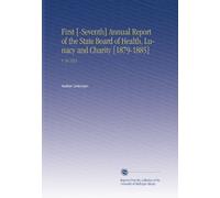 First [-Seventh] Annual Report of the State Board of Health, Lunacy and Charity [1879-1885]: V. 34 1912