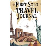 First Solo Travel Journal: 100 Prompts to Document Your Brave Journey from Nervous Beginner to Confident Independent Traveler