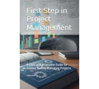 First Step in Project Management: A Clear and Accessible Guide for Anyone New to Managing Projects.