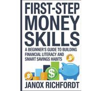 First-Step Money Skills: A Beginner’s Guide to Building Financial Literacy and Smart Savings Habits (The Modern Wealth Systems Series)