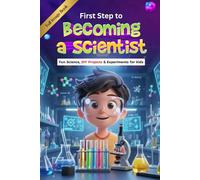 First Step to Becoming a Scientist: Fun Science, DIY Projects & Experiments for Kids