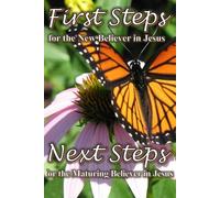 First Steps for the New Believer in Jesus / Next Steps for the Maturing Believer in Jesus: A Biblical Guide to Spiritual Maturity in Christ