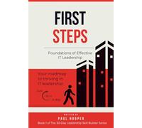 First Steps: Foundations of Effective IT Leadership: 1 (The 30-Day Leadership Skill Builder Series)