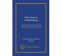 First steps in bookkeeping: a practical introduction to bookkeeping, containing an abundance of drill work in arithmetic, arranged to accompany ... arithmetic in eighth or ninth grade work