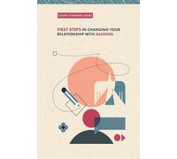 First Steps in Changing Your Relationship with Alcohol (Going Forward - Resources for Healthier Living)