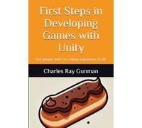 First Steps in Developing Games with Unity: For people with no coding experience at all