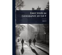 First Steps in Geography. by O.F.T