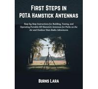 First Steps in POTA Hamstick Antennas: Step-by-Step Instructions for Building, Tuning, and Operating Portable HF Hamstick Antennas for Parks on the Air and Outdoor Ham Radio Adventures