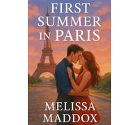 First Summer In Paris: A Heartwarming Travel Romance of Love, Adventure, and Second Chances: An Uplifting Parisian Love Story of Self-Discovery, Unexpected Romance, and the Magic of the City of Light