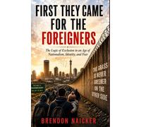 First They Came for the Foreigners: The Logic of Exclusion in an Age of Nationalism, Identity, and Fear