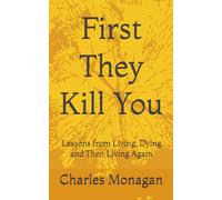 First They Kill You: Lessons from Living, Dying and Then Living Again