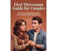 First Threesome Guide for Couples:: Overcome Hesitation with Low-Stakes ENM Boundaries (Ethical Non-Monogamy (ENN) Series for Couples - Build Confidence and Explore Your Desires)
