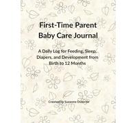 First-Time Baby Care Journal: A Daily Log for Feeding, Sleep, Diapers, and Development from Birth to 12 Months