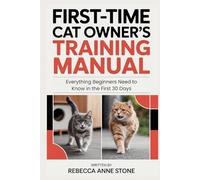 First-Time Cat Owner's Training Manual: Everything Beginners Need to Know in the First 30 Days