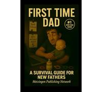 First-Time Dad: A Survival Guide for New Fathers (Parenting Essentials Series)