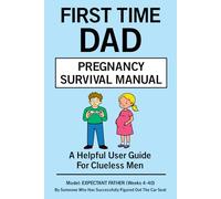 First Time Dad Pregnancy Survival Manual: A Helpful User Guide For Men