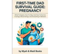 First-Time Dad Survival Guide: Pregnancy: What To Expect, How To Help, And How To Survive Cravings, Mood Swings, And Everything In Between (Myah & Madi Dad Collection)