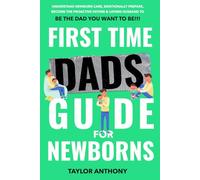 First Time Dads Guide For Newborns: Understand Newborn Care, Emotionally Prepare, Become the Proactive Father & Loving Husband to Be The Dad You Want to Be!!! (The First Time Dads Guide Series)