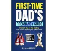 First Time Dad's Pregnancy Guide: A Doctor’s Step-By-Step Road Map From Positive Pregnancy Test To First “Dada”