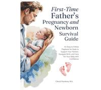First-Time Father's Pregnancy and Newborn Survival Guide:: An Easy-to-Follow Playbook for Dads to Support Your Partner, Navigate Birth, and Care for Your Baby with Confidence