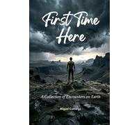 First Time Here: A Collection of Encounters on Earth