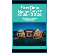 First Time Home Buyer Guide 2026: Step by Step from Pre-Approval to Closing, with Real Numbers, Loan Programs, Down Payment Strategies, and Checklists for 2026 Buyers