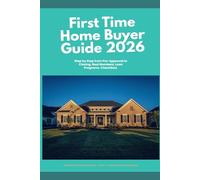 First Time Home Buyer Guide 2026: Step by Step from Pre-Approval to Closing, with Real Numbers, Loan Programs, Down Payment Strategies, and Checklists for 2026 Buyers