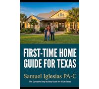 First-Time Home Buyer Guide for Texas: The Complete Step-by-Step Home Buying Guide for South Texas and the Rio Grande Valley (Samuel Iglesias Bilingual Guides)