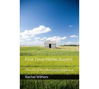 First Time Home Buyers.: The Art of the Mortgage Approval