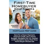 First-Time Homebuyer Budget Planner & Mortgage Prep Guide: Save for a Down Payment, Improve Credit, Set a Home Budget, Navigate the U.S. Market, & 100 Questions Every First-Time Home Buyer Should Ask