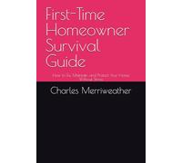 First-Time Homeowner Survival Guide: How to Fix, Maintain, and Protect Your Home Without Stress