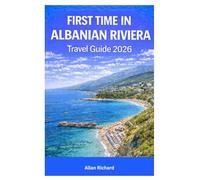 FIRST TIME IN ALBANIAN RIVIERA TRAVEL GUIDE 2026: Discover Ksamil, Saranda, Himara and Dhërmi with Insider Tips, Beach Guides, Coastal Routes, Where ... and Itineraries (UPDATED TRAVEL COMPANION)