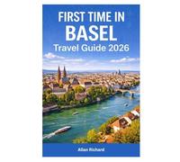 FIRST TIME IN BASEL - TRAVEL GUIDE 2026: Everything You Need to Know Before Visiting Basel: Itineraries, Transport, Hotels, Food, Art Museums, Day ... Travelers (UPDATED TRAVEL COMPANION)