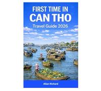 FIRST TIME IN CAN THO TRAVEL GUIDE 2026: Trip Planning Guide to the Mekong Delta, Vietnam Featuring Floating Markets, Cultural Experiences, Seasonal ... and Itineraries (UPDATED TRAVEL COMPANION)