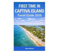 FIRST TIME IN CAPTIVA ISLAND - TRAVEL GUIDE 2026: Summer, Winter, Spring & Fall Travel, Budget Tips, Family & Couples Getaways, Top Attractions, and ... Planning Made Easy (UPDATED TRAVEL COMPANION)