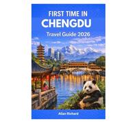 FIRST TIME IN CHENGDU - TRAVEL GUIDE 2026: Everything You Need to Plan an Amazing First Visit - Logistics, Food, Pandas, Itineraries, Tea Houses, ... & Practical Tips (UPDATED TRAVEL COMPANION)