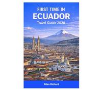 FIRST TIME IN ECUADOR TRAVEL GUIDE 2026: Budget Travel Tips, Best Beaches, Volcano Hiking, Galápagos Cruising, Family-Friendly Adventures, and ... Visitors (UPDATED TRAVEL COMPANION)