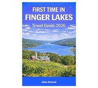 FIRST TIME IN FINGER LAKES - TRAVEL GUIDE 2026: Scenic Drives, Wine Trail Itineraries, Waterfalls and Hiking Guides, Charming Towns, Outdoor ... for Every Season (UPDATED TRAVEL COMPANION)