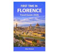 FIRST TIME IN FLORENCE - TRAVEL GUIDE 2026: Everything You Need to Know for Your First Visit to Florence, Italy - From Must-See Sights, Neighborhoods, ... Smart Itineraries (UPDATED TRAVEL COMPANION)
