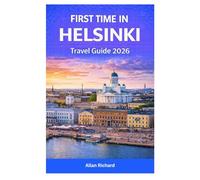 FIRST TIME IN HELSINKI TRAVEL GUIDE 2026: Itineraries, Top Attractions, Sauna Culture, Food Experiences, Seasonal Travel Tips, Day Trips, and ... with Confidence (UPDATED TRAVEL COMPANION)