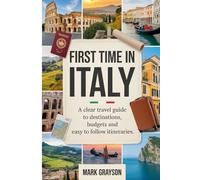 First Time in Italy: A Clear Travel Guide to Destinations, Budgets and Easy to Follow Itineraries