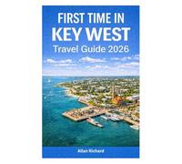 FIRST TIME IN KEY WEST - TRAVEL GUIDE 2026: Everything You Need to Know for a Perfect Island Escape - Where to Stay, Itineraries, Beaches, ... & Local Tips (UPDATED TRAVEL COMPANION)